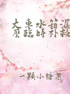 大车水箱漏水怎么临时补救