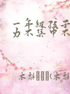 一年级孩子注意力不集中不会听课怎么办