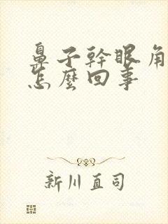 鼻子干眼角干是怎么回事