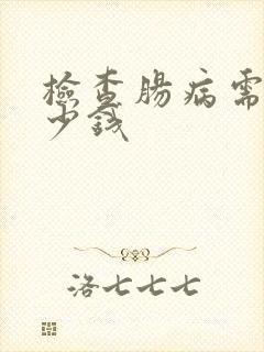 检查肠病需要多少钱