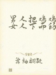 男人把鸡鸡插入女人下面的视频