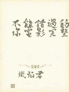 不能错过的只有你电影完整版免费