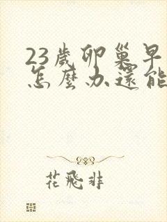 23岁卵巢早衰怎么办还能调整回来吗