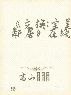 《交换:完美的邻居》在线免费观看