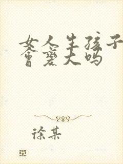 女人生孩子胸部会变大吗