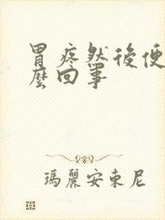 胃疼然后便血怎么回事