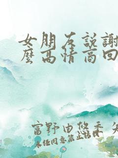 女朋友说谢谢怎么高情商回复