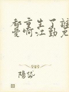 都重生了谁谈恋爱啊江勤免费阅读