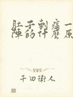 肚子刺痛一阵一阵的什么原因