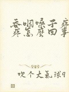 吞咽嗓子疼耳朵疼怎么回事