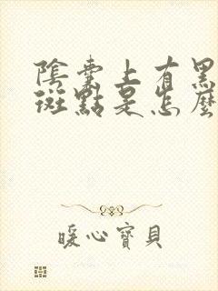 阴囊上有黑色的斑点是怎么回事