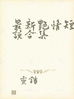 最新艳情短篇小说合集