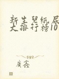 新生儿纸尿裤十大排行榜10强