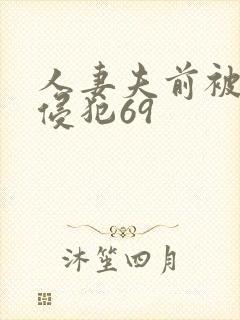 人妻夫前被强行侵犯69