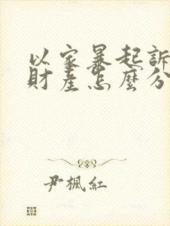 以家暴起诉离婚财产怎么分割