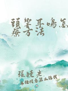 头响耳鸣怎么治疗方法