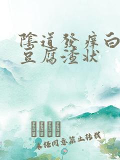 阴道发痒白带成豆腐渣状