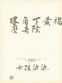 眼角下黄褐斑怎么去除