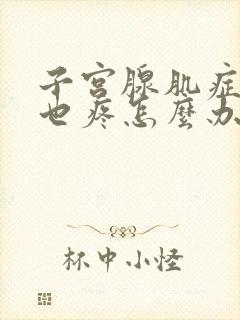 子宫腺肌症平时也疼怎么办