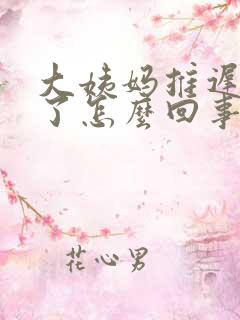 大姨妈推迟二天了怎么回事