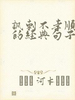 讽刺不孝顺父母的经典句子