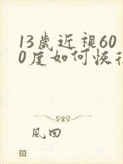 13岁近视600度如何恢复视力