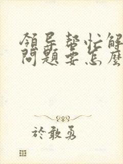 领导帮忙解决了问题要怎么感谢