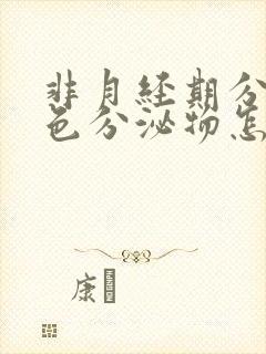 非月经期分泌褐色分泌物怎么回事