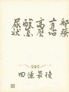 尿酸高有哪些症状怎么治疗最好