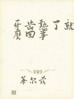 牙齿热了就疼怎么回事