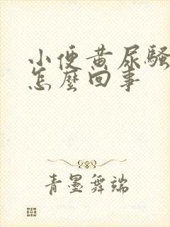 小便黄尿骚味重怎么回事