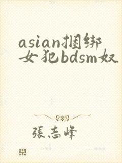 asian捆绑女犯bdsm奴役