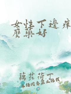 女性下边痒用什么药好