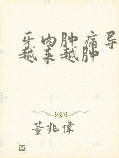 牙肉肿痛导致脸越来越肿