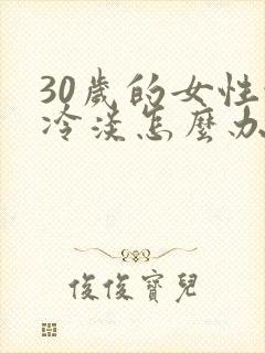 30岁的女性性冷淡怎么办