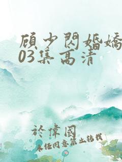 顾少闪婚娇妻103集高清