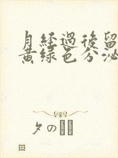 月经过后留水样黄绿色分泌物还有腥臭味