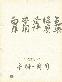 白带黄绿色外阴痒用什么药治疗