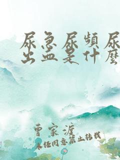 尿急尿频尿痛尿出血是什么病