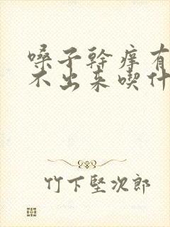 嗓子干痒有痰咳不出来吃什么药