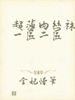 超薄肉丝袜脚交一区二区