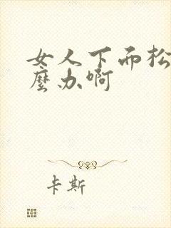 女人下面松了怎么办啊