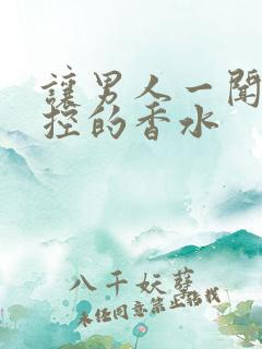 让男人一闻就失控的香水