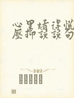 心里堵得慌难受压抑说说句子