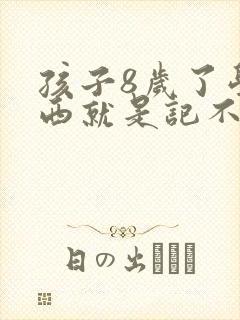 孩子8岁了学东西就是记不住怎么办