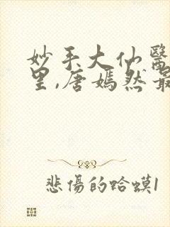 妙手大仙医陈万里,唐嫣然最新章节