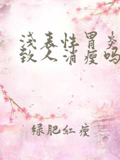 浅表性胃炎会导致人消瘦吗