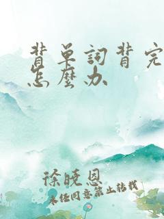 背单词背完就忘怎么办