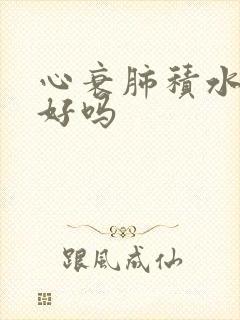 心衰肺积水能治好吗