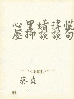 心里堵得慌难受压抑说说句子